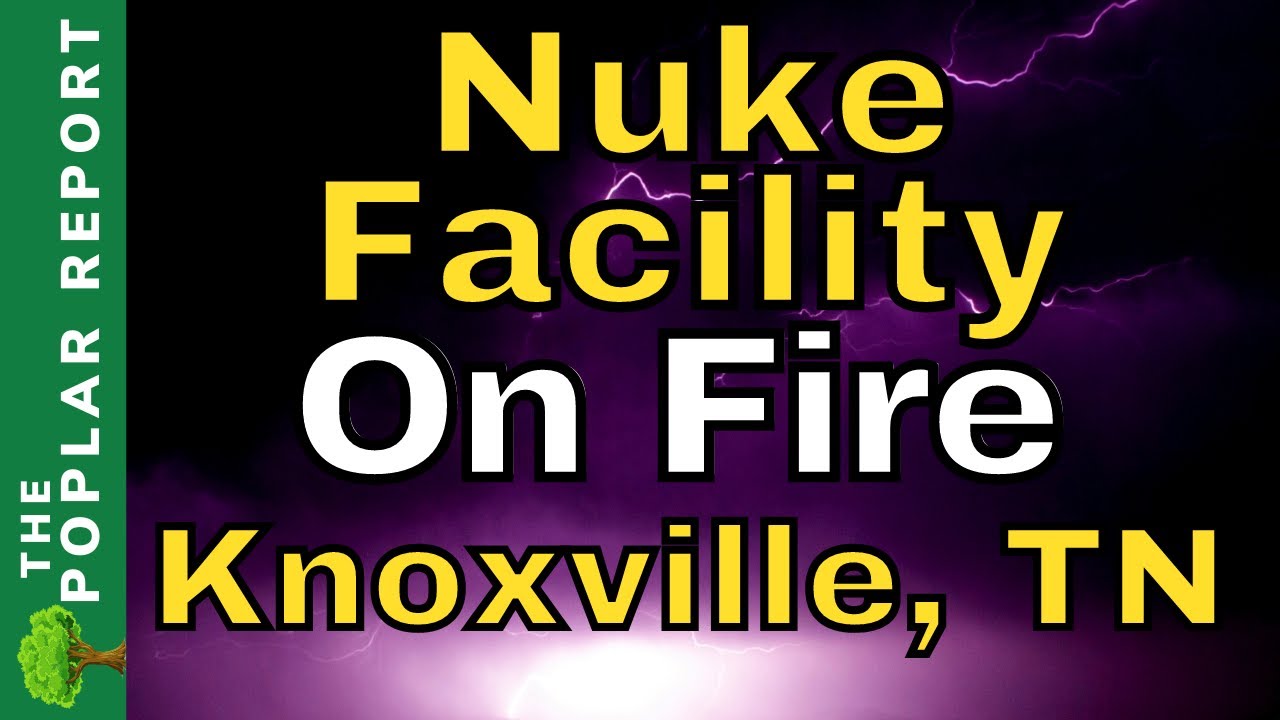 Oak Ridge Nuclear Weapons Facility On Fire Knoxville Tn Forbidden Knowledge Tv